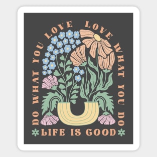 Life is good, love what you do; inspirational; spiritual; motivational; quote; saying; happy; positive; positivity; retro; flowers; typography; good vibes; Magnet